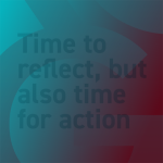 Time to reflect, but also time for action